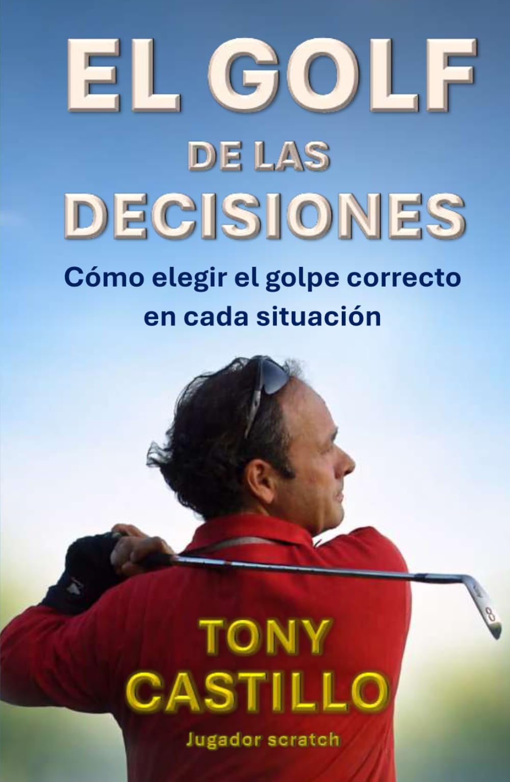 EL GOLF DE LAS DECISIONES - Cómo elegir el golpe correcto en cada situación (LIBROS DE GOLF)