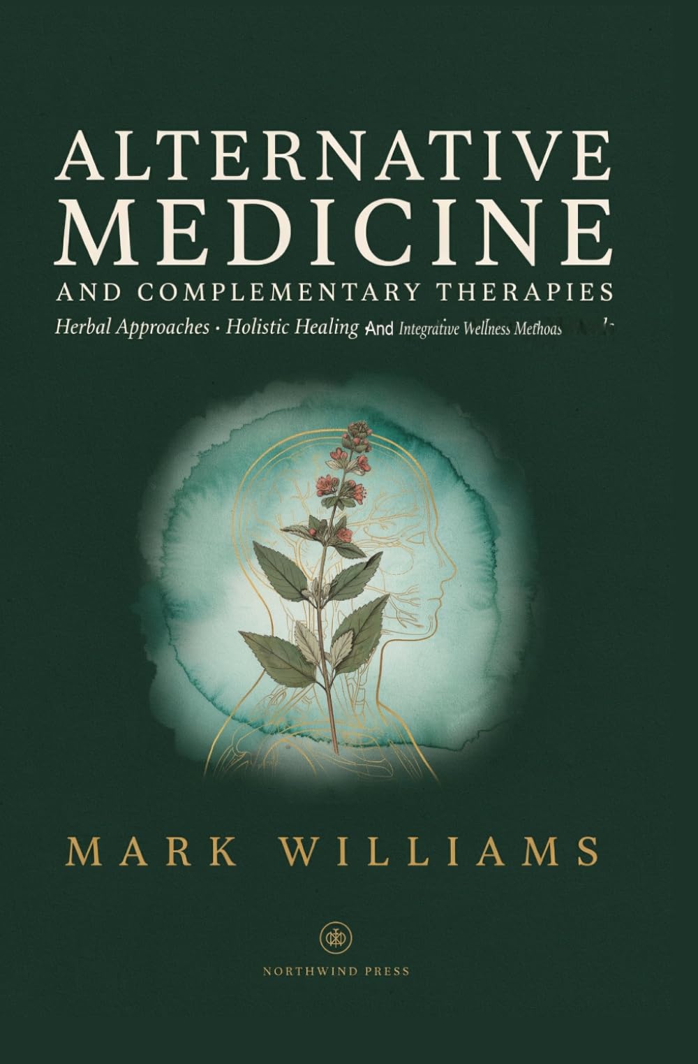 ALTERNATIVE MEDICINE AND COMPLEMENTARY THERAPIES: Herbal approaches holistic healing and integrative wellness methods