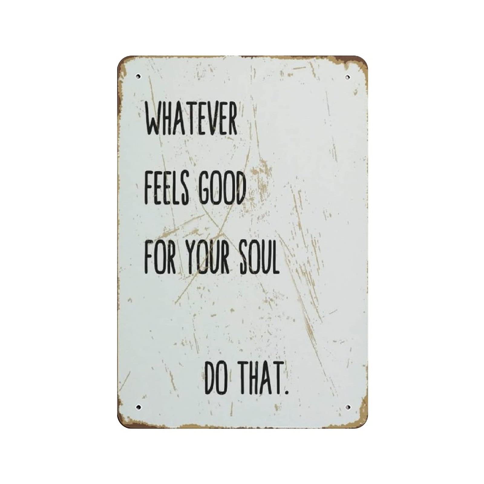 Metal Tin Sign Whatever Feels Good for Your Soul Do That Vintage Tin Poster Metal Sign Wall Decoration Country Kitchen Home Garage Decor 12"x8"
