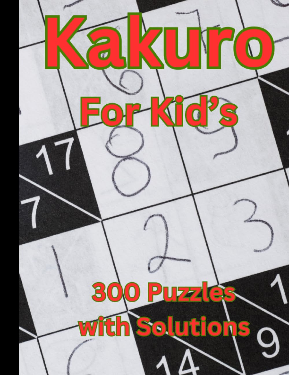 Kids and seniors Kakuro Cross Sums Puzzles: beginner kakuro: easy kakuro puzzle book: 300 puzzles with solutions.: kakuro puzzle book for