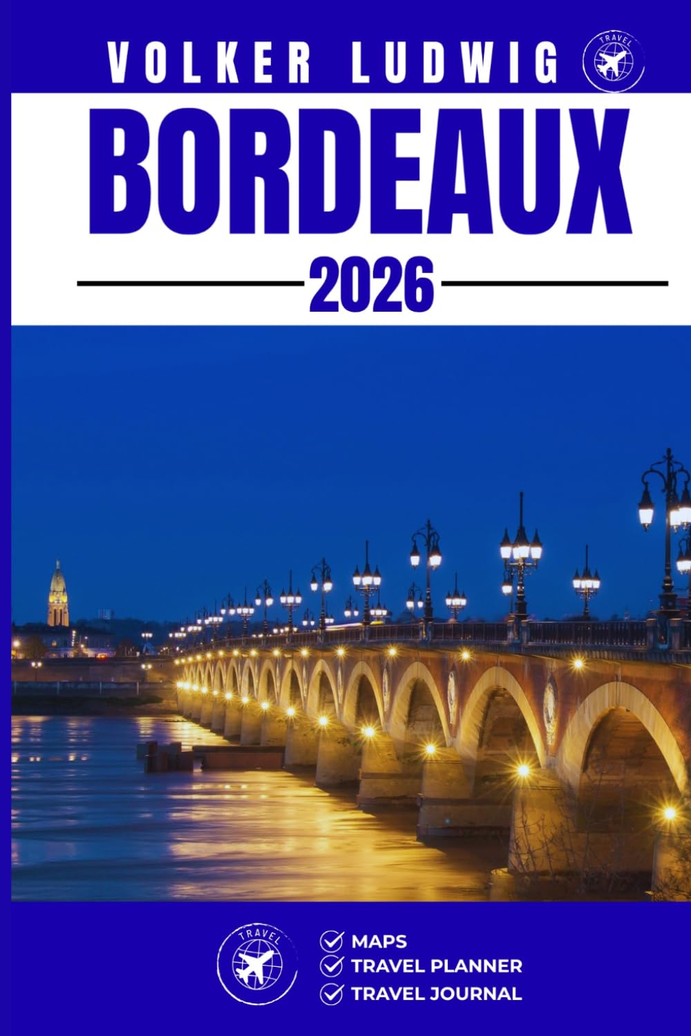 BORDEAUX TRAVEL GUIDE: Discover Top Attractions, Outdoor Activities, Hidden Gems, and Day Trips For Adventurous Traveler