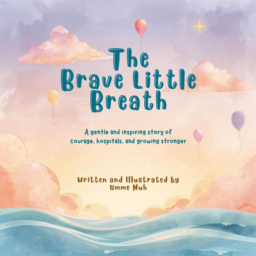 The Brave Little Breath: A gentle and inspiring story of courage, hospitals, and growing stronger.