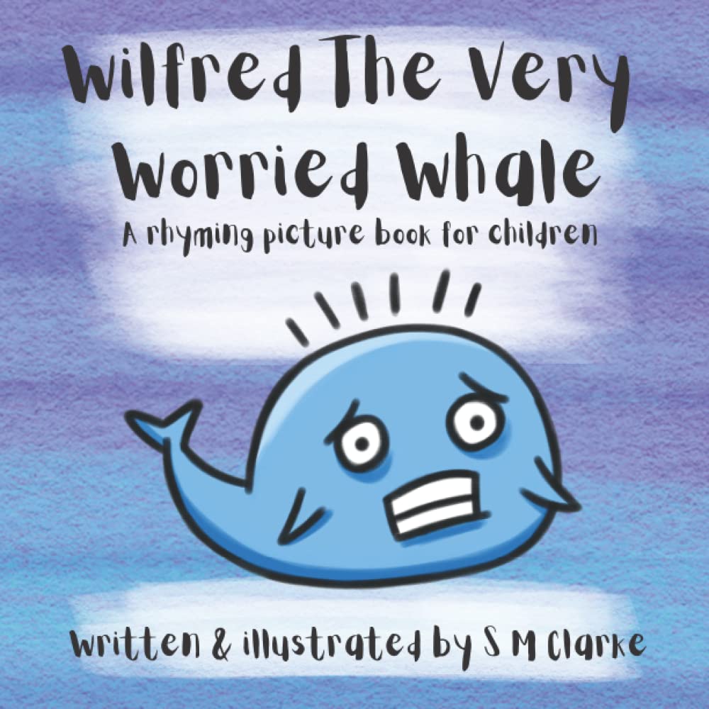 Wilfred The Very Worried Whale: A Rhyming Picture Book For Overcoming Worrying
