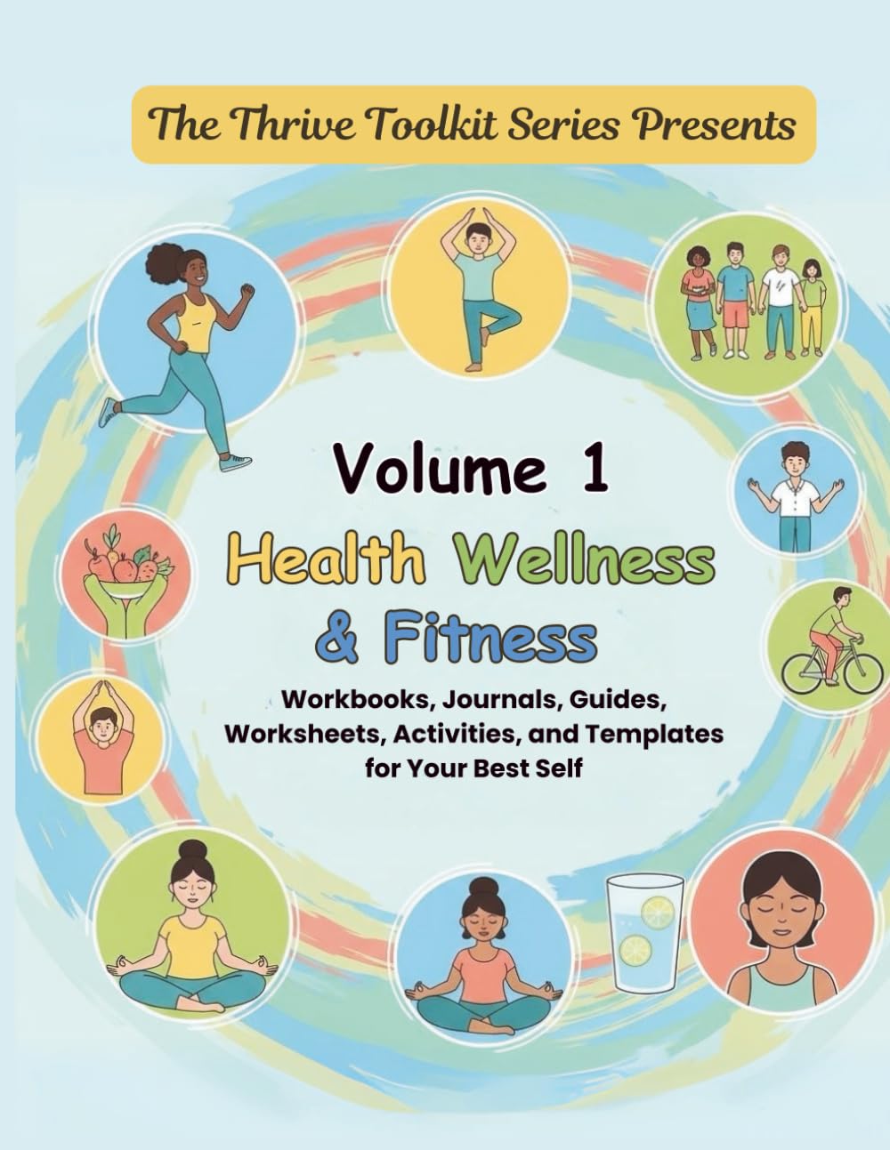Health Wellness & Fitness Volume 1: Workbooks, Journals, Guides, Worksheets, Activities, and Templates for Your Best Self