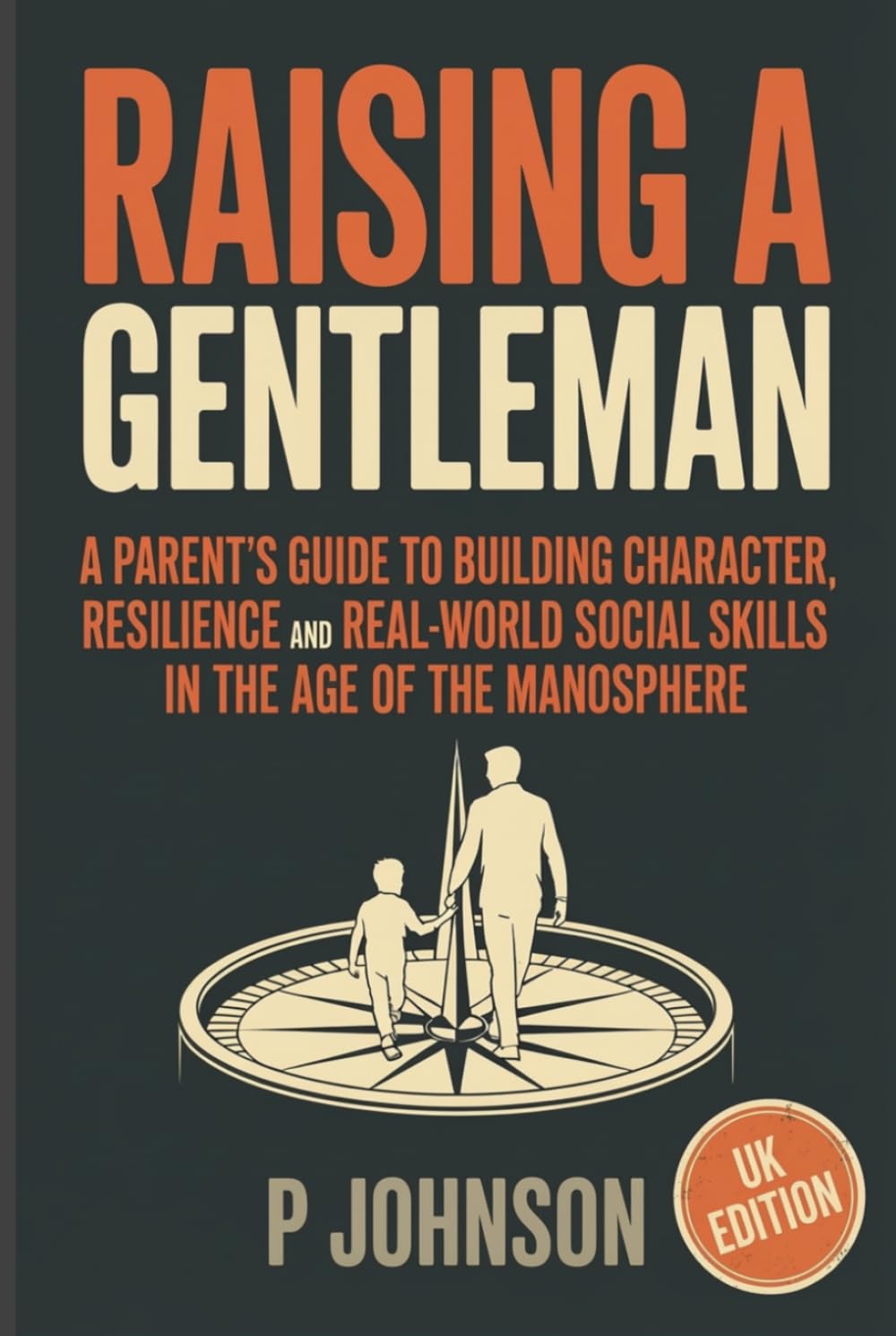 Raising a Gentleman: A Parent’s Guide to Character, Resilience, and Real-World Social Skills in the Age of the Manosphere (The Facilitator Parent)