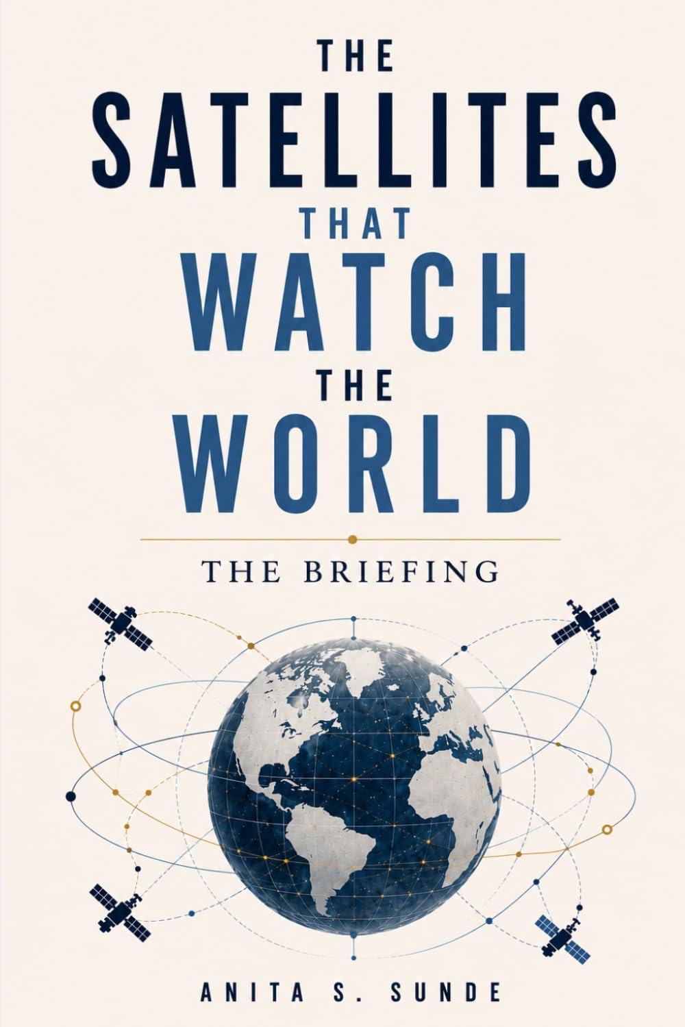 The Satellites That Watch the World: The Briefing (Infrastructure - The Hidden World)