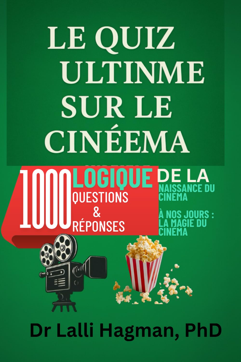 LE QUIZ ULTIME SUR LE CINÉMA: 1000 Logique Questions & Réponses De La Naissance Du Cinéma À Nos Jours La Magie Du Cinéma