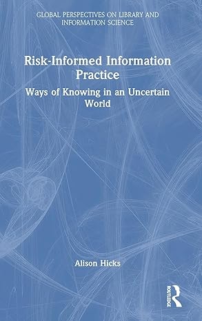 Risk-Informed Information Practice: Ways of Knowing in an Uncertain World (Global Perspectives on Library and Information Science) book cover