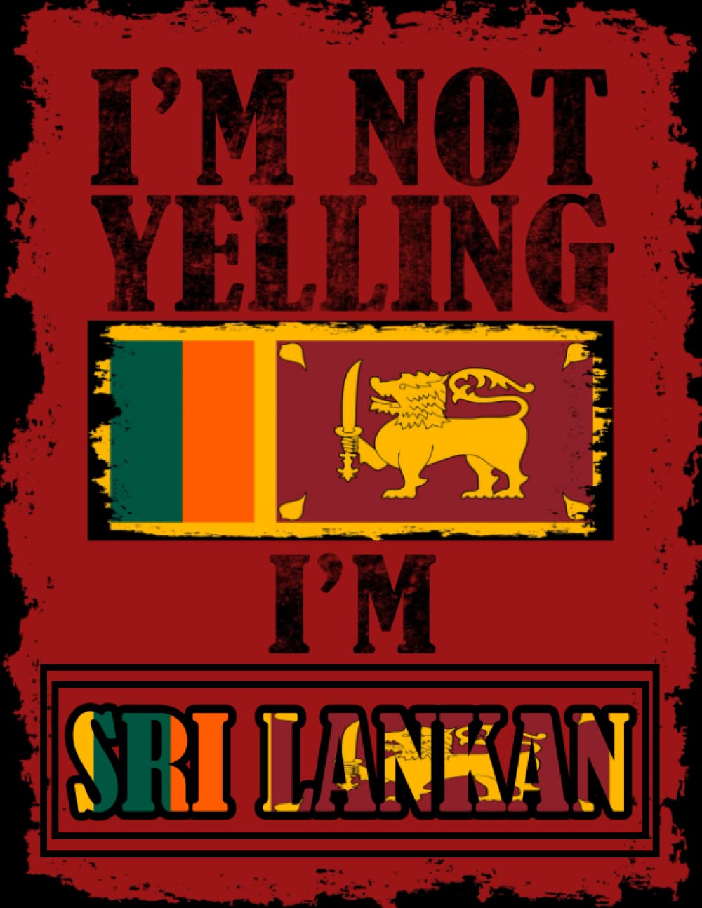 I'm Not Yelling I'm Sri Lankan: Funny sri lankan Notebook Journal Diary Sri Lanka Heritage Gift, 110 Lined pages , High-Quality Cover (8.5 x 11) Inches