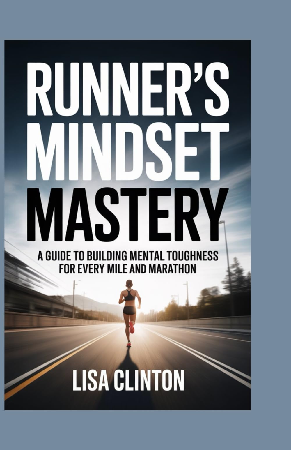 Runner's Mindset Mastery: A guide to building mental toughness for every mile and marathon