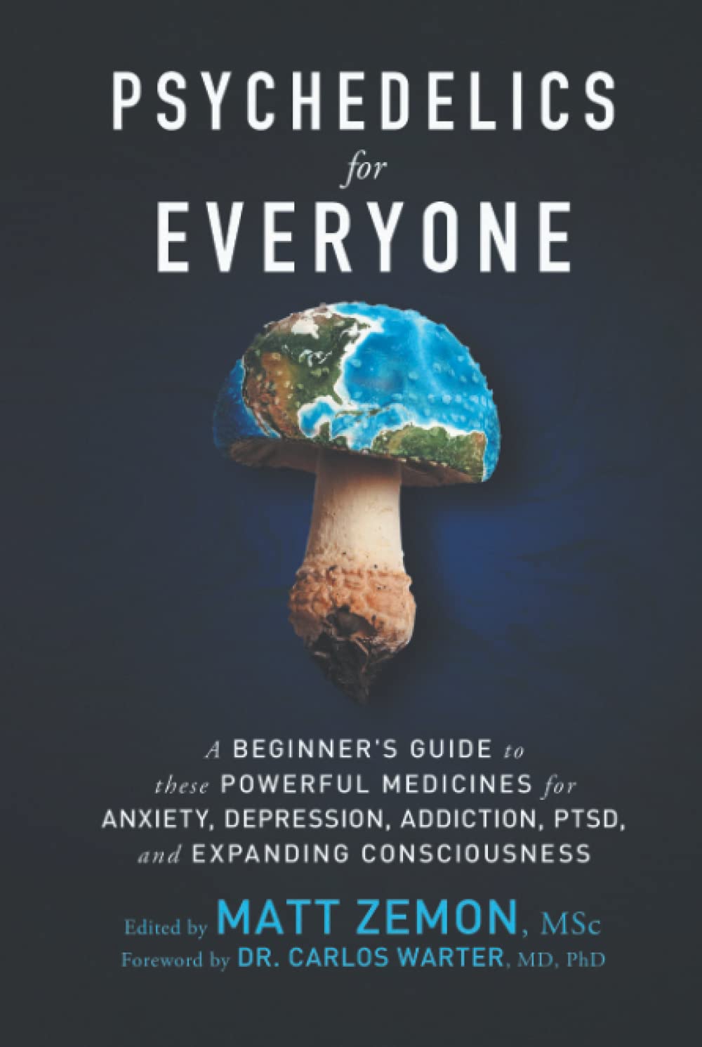 Psychedelics For Everyone: A Beginner's Guide to these Powerful Medicines for Anxiety, Depression, Addiction, PTSD, and Expanding Consciousness