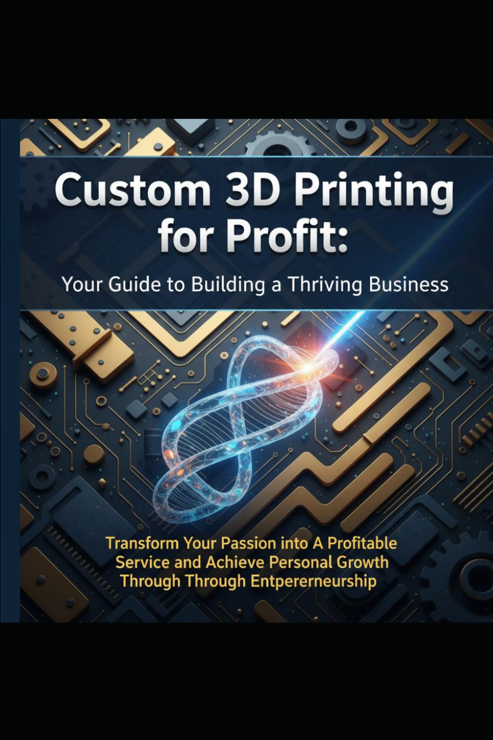 Custom 3D Printing for Profit: Your Guide to Building a Thriving Business