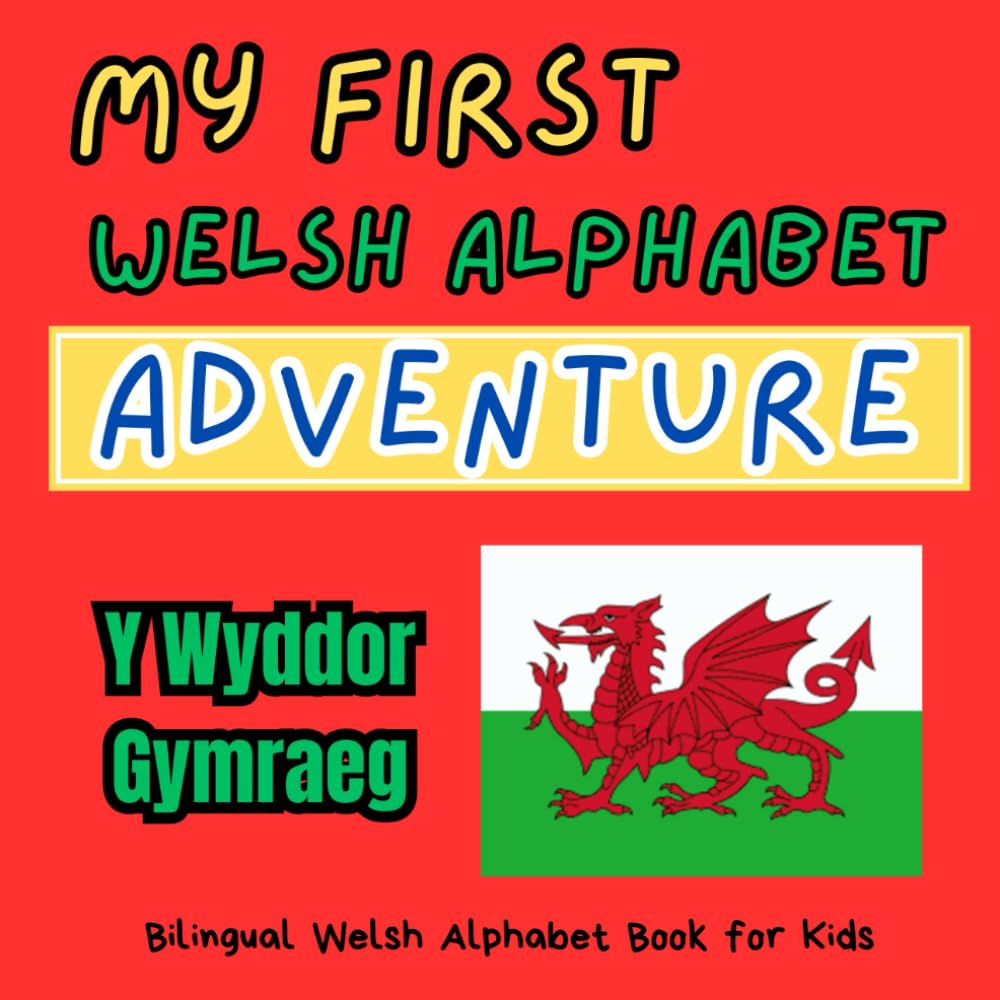 My First Welsh Alphabet Adventure: Bilingual Welsh Alphabet Book for Kids: Cymru's ABC: Exploring Welsh Words for Kids. Y Wyddor Gymraeg (Welsh Language for Beginners)