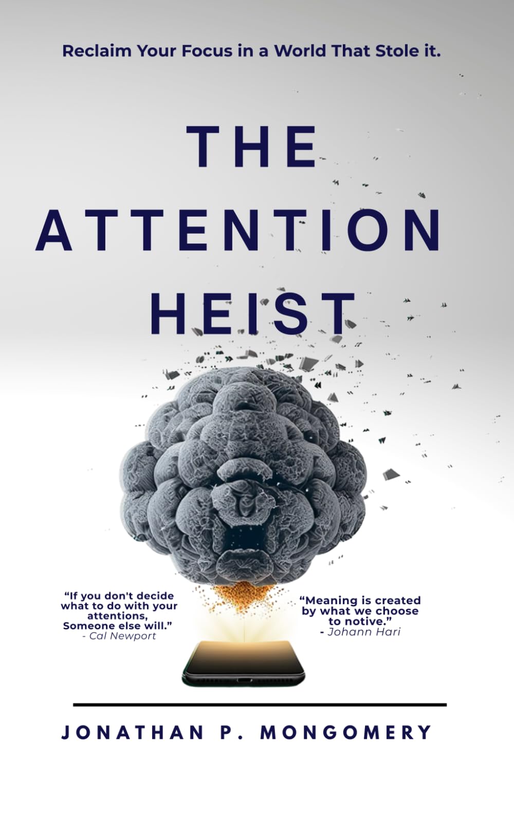 The Attention Heist: How to Improve Focus, Break Distraction, and Rebuild Your Productive Mind; Reclaim Your Attention, Reduce Screen Time, and Restore Mental Clarity