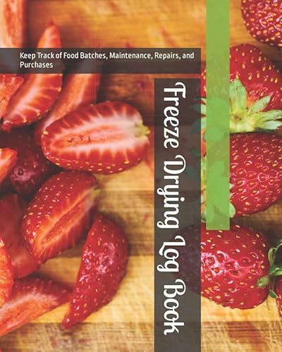 Freeze Drying Log Book: Keep Track of Food Batches, Maintenance, Repairs, and Purchases