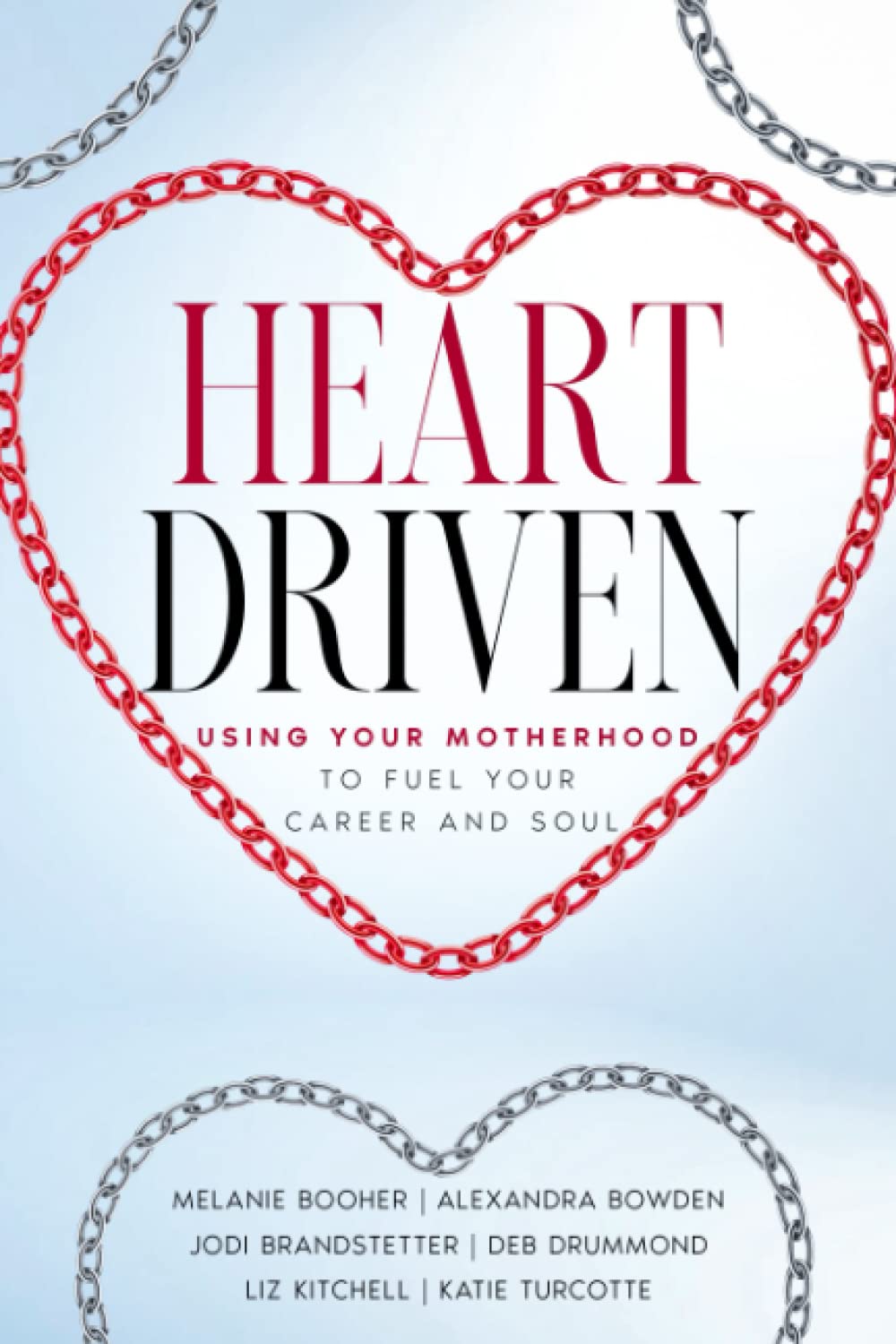 Heart Driven: Using Your Motherhood to Fuel Your Career and Soul (Women In Business)