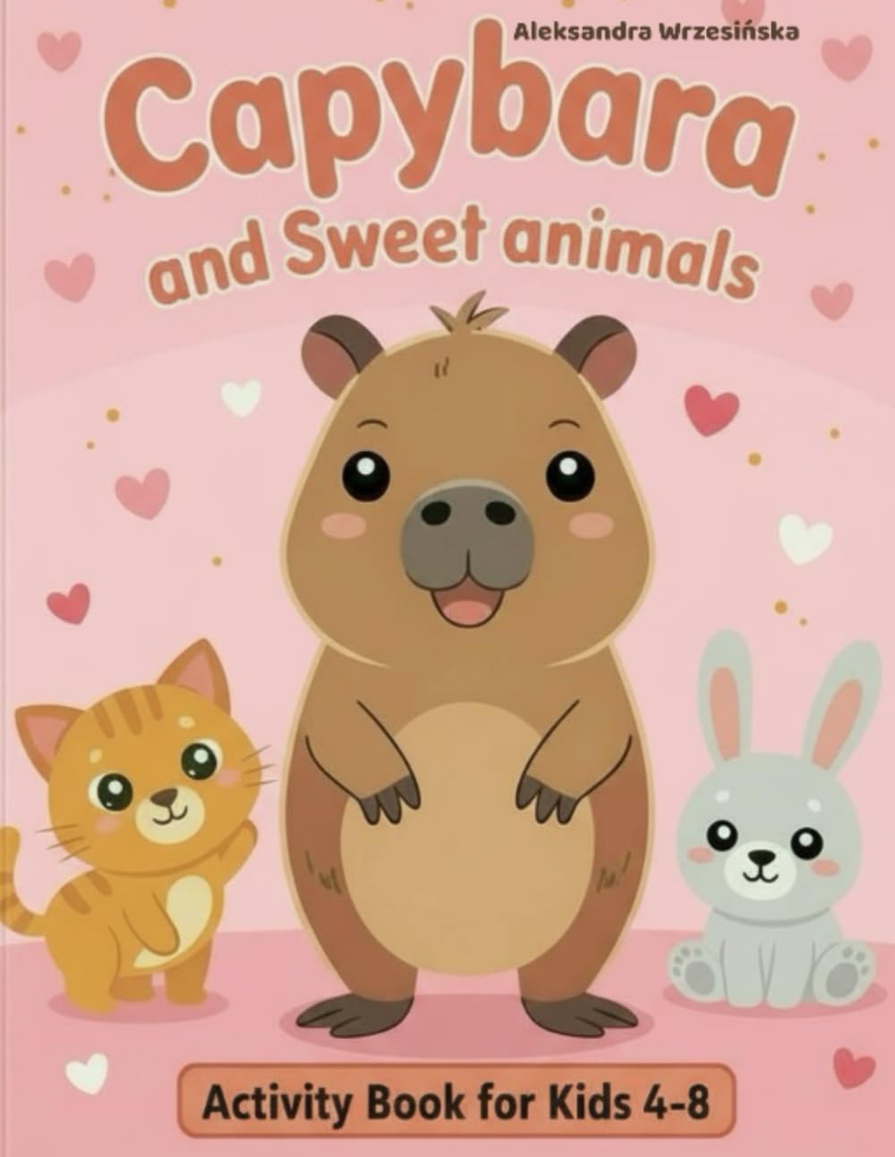 Capybara and Sweet Animals Activity Book for Kids: Fun Coloring Pages, Mazes, Counting Games, Crossword, Spot the Difference and Cute Animal Puzzles for Kids Ages 4-8 (Capybara Activity Book Series)