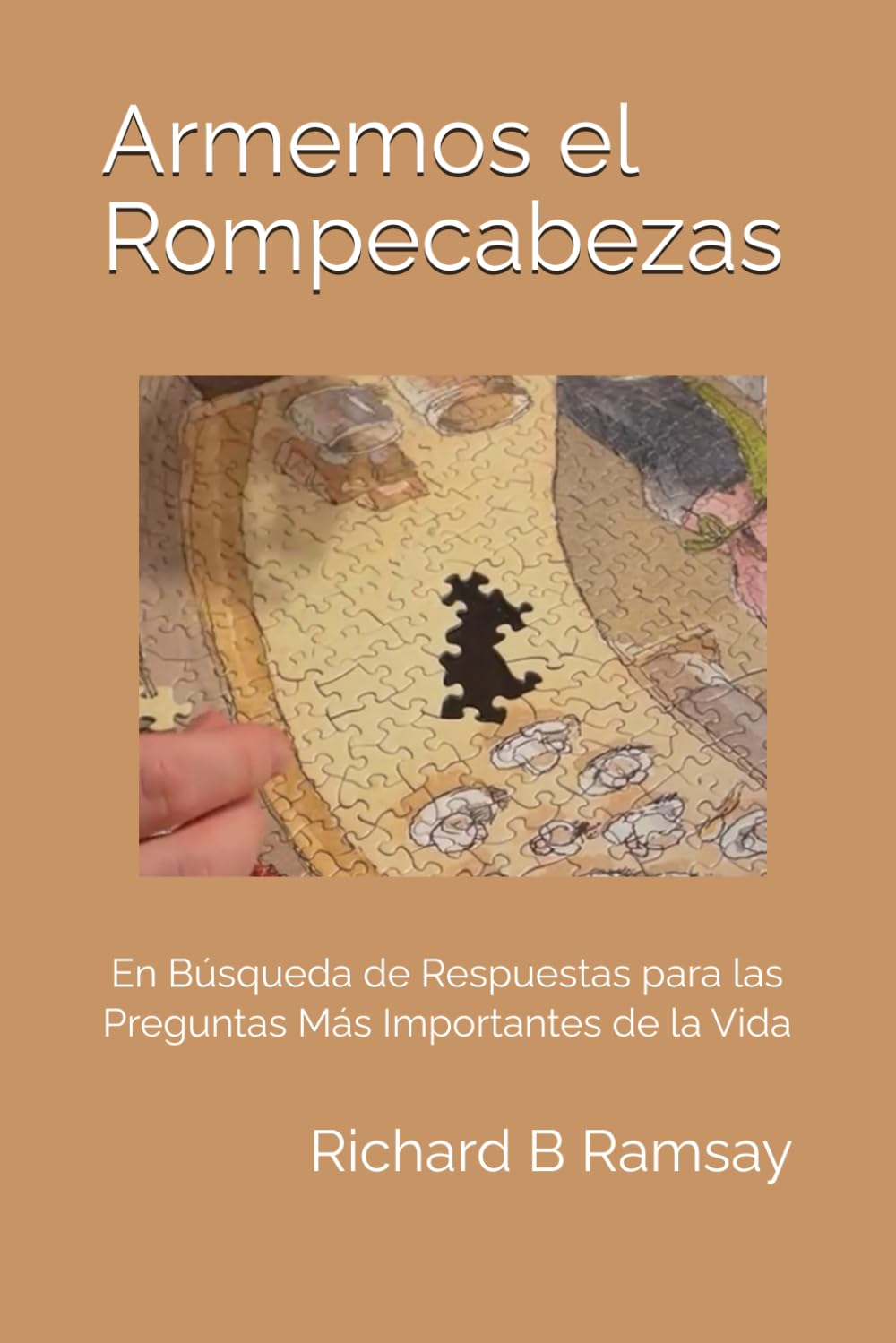 Armemos el Rompecabezas: En Búsqueda de Respuestas para Las Preguntas Más Importantes de la Vida
