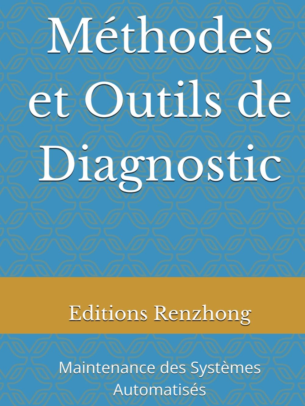 Méthodes et Outils de Diagnostic: Maintenance des Systèmes Automatisés (Méthodes et Outils de Diagnostic Industriels)