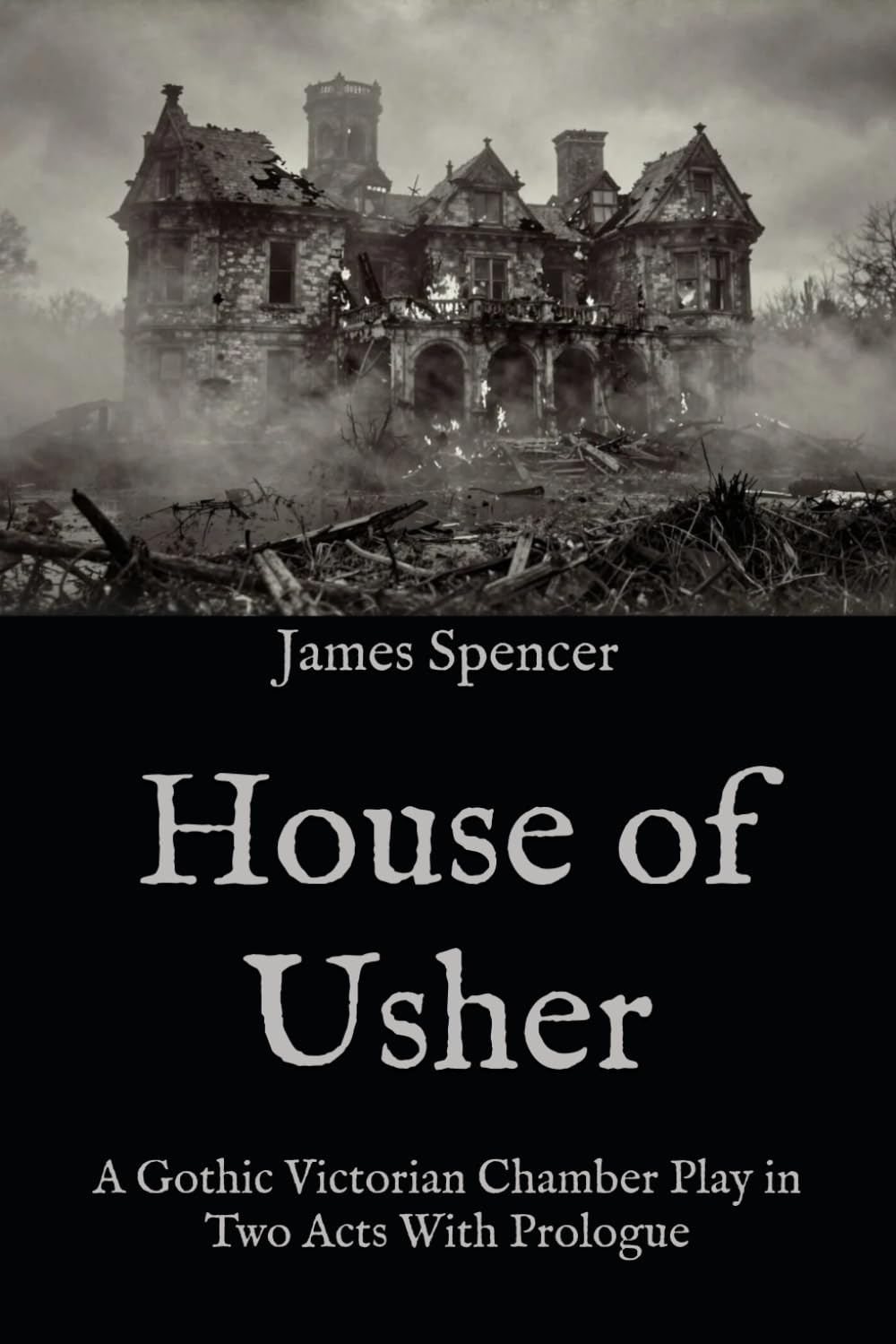 House of Usher: A Gothic Victorian Chamber Play in Two Acts With Prologue