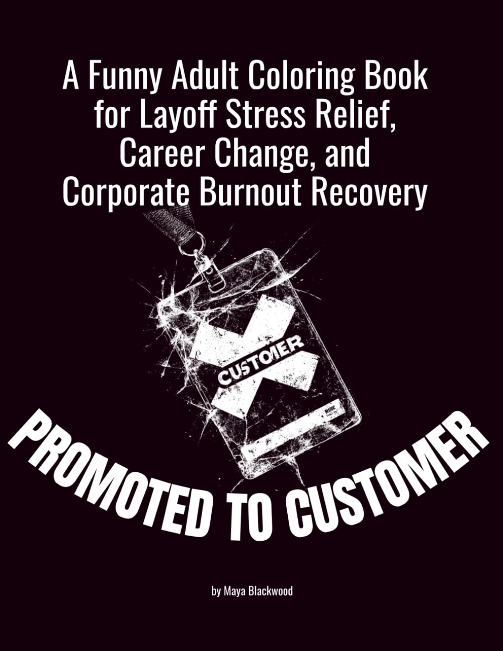 Promoted to Customer: A Funny Adult Coloring Book for Layoff Stress Relief, Career Change, and Corporate Burnout Recovery