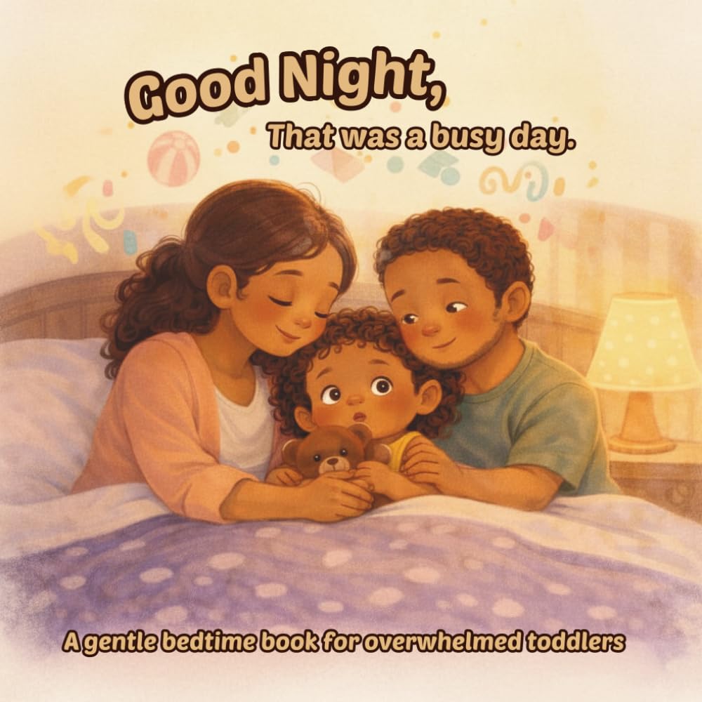 Good Night, that was a busy day.: A gentle bedtime book for overwhelmed toddlers