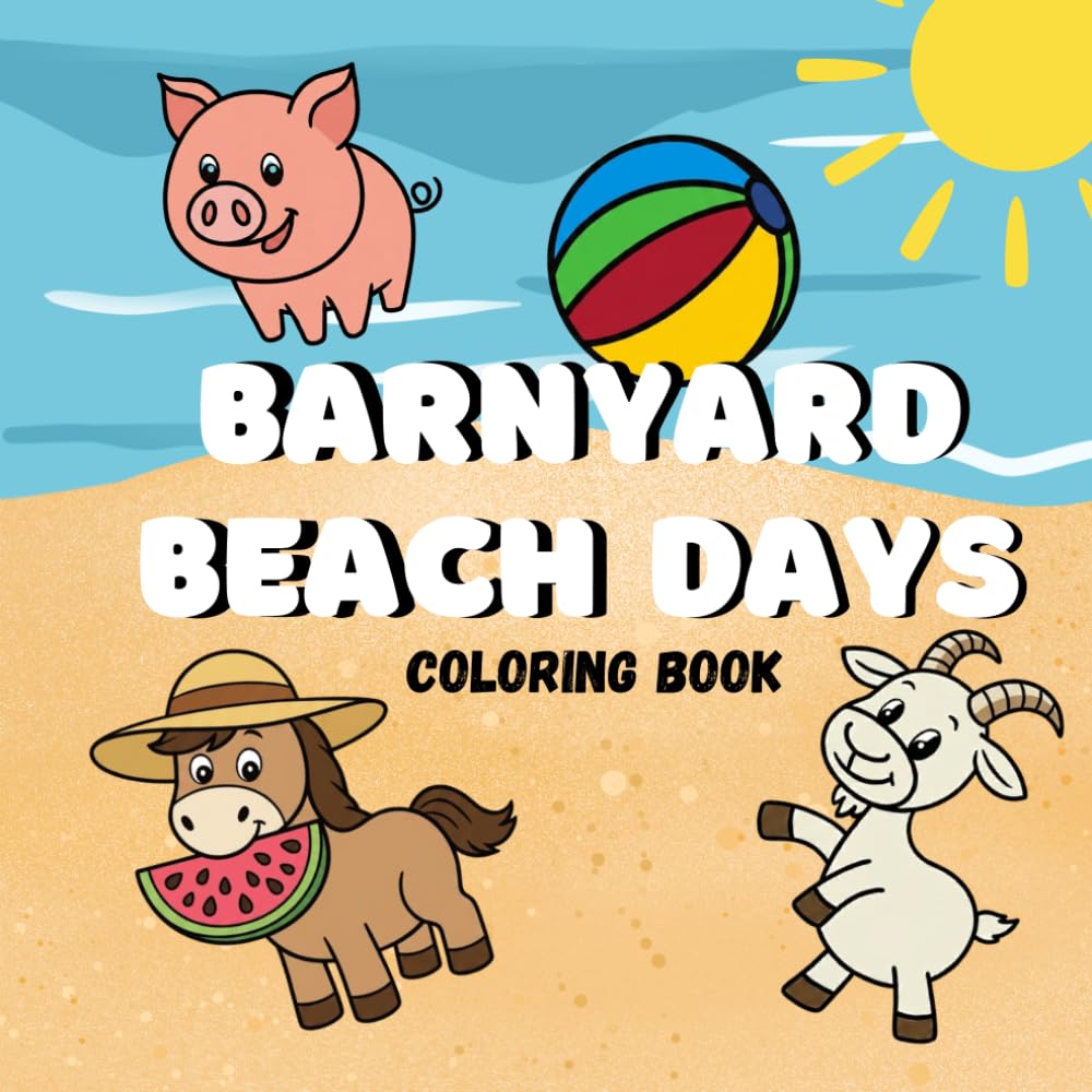 Barnyard Beach Days: A Farm Animals at the Beach Coloring Book with Cute, Simple Summer Scenes for Kids, Toddlers, and Preschoolers for Easy and Fun Creative Play.