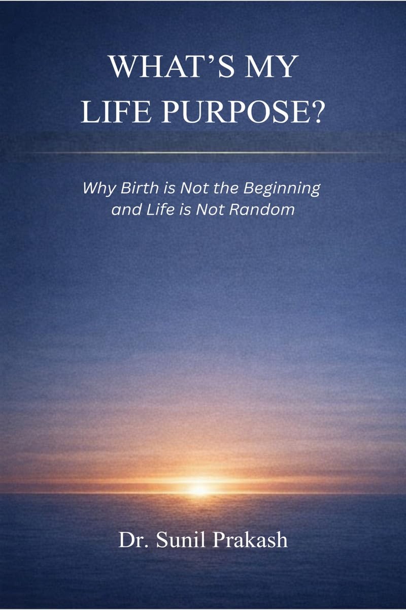 What’s My Life Purpose?: Why Birth Is Not the Beginning and Life Is Not Random