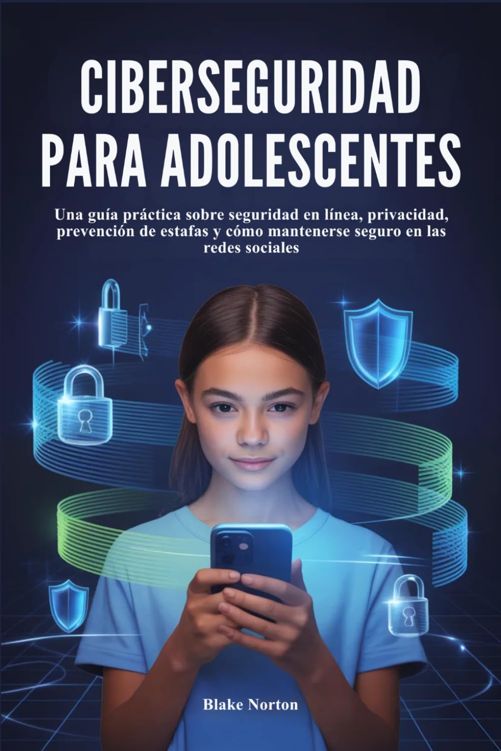 CIBERSEGURIDAD PARA ADOLESCENTES: Una guía práctica sobre seguridad en línea, privacidad, prevención de estafas y cómo mantenerse seguro en las redes sociales