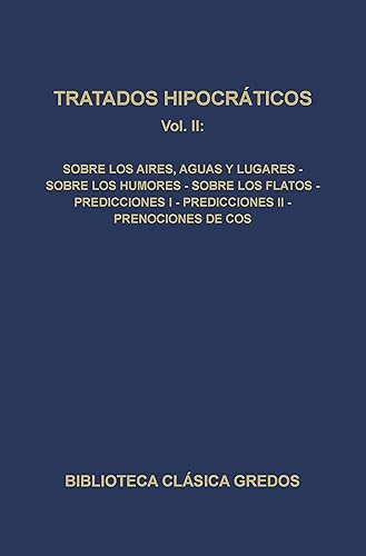 Tratados hipocráticos II Sobre los aires, aguas y lugares Sobre los humores Sobre los flatos Predicciones I Predicciones II Prenociones de Cos