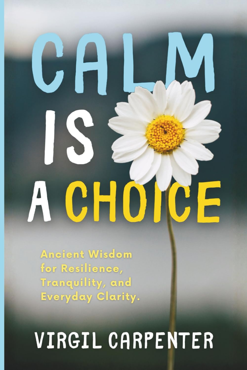 Calm Is a Choice: Ancient Wisdom for Resilience, Tranquility, and Everyday Clarity.