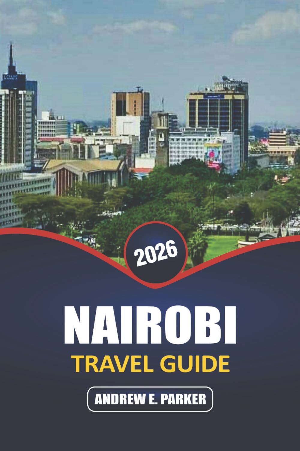 Nairobi Travel Guide 2026: Unlock the Heart of Kenya’s Capital: Wildlife Adventures, Local Culture, Urban Life, Hidden Gems, and Unforgettable Experiences