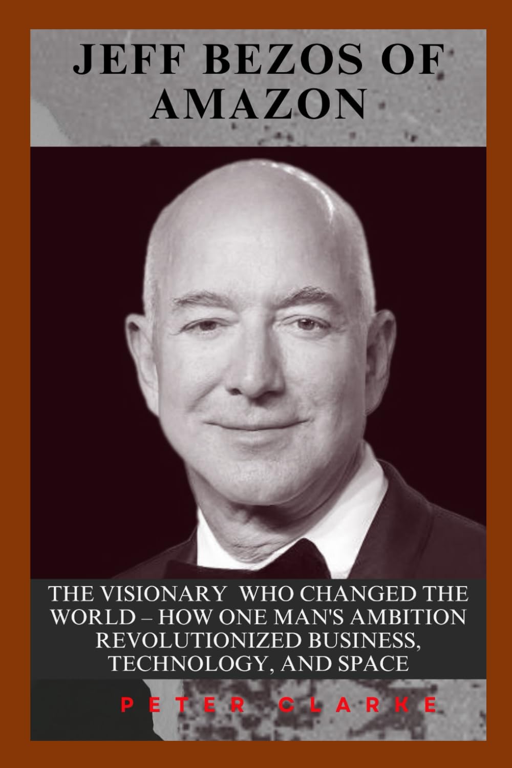 JEFF BEZOS OF AMAZON: THE VISIONARY WHO CHANGED THE WORLD – HOW ONE MAN'S AMBITION REVOLUTIONIZED BUSINESS, TECHNOLOGY, AND SPACE (U.S Politics)