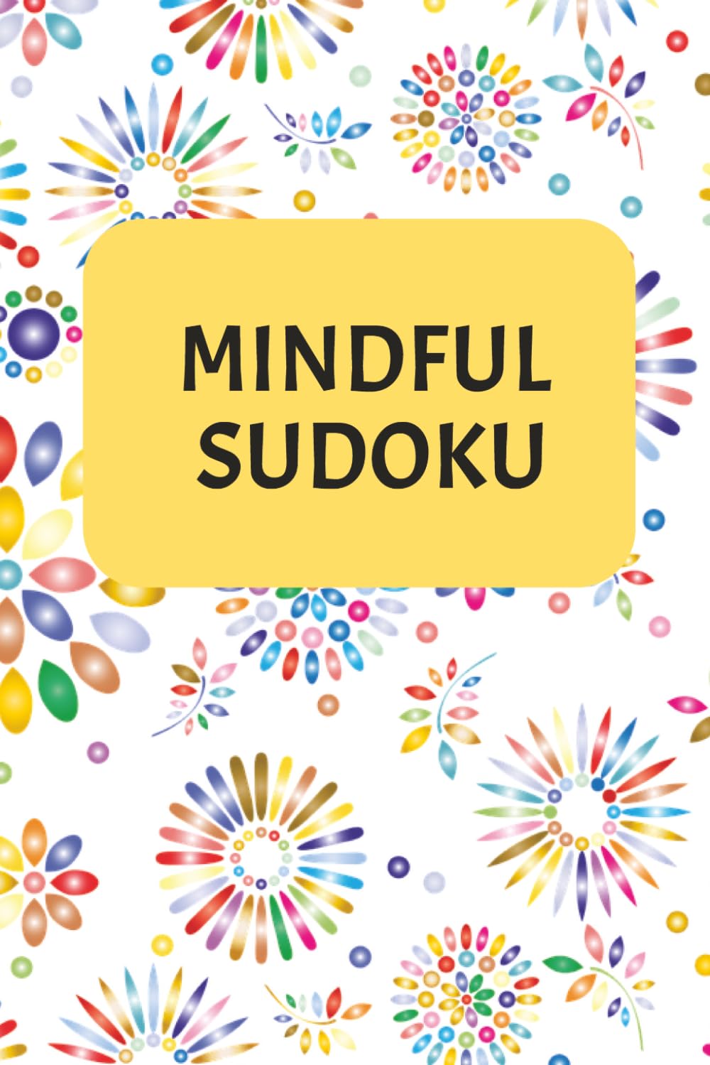 Mindful Sudoku: Sudoku Puzzles for Mindfulness | 6x9 inches,110 Pages | 50+ Puzzles | Solutions included