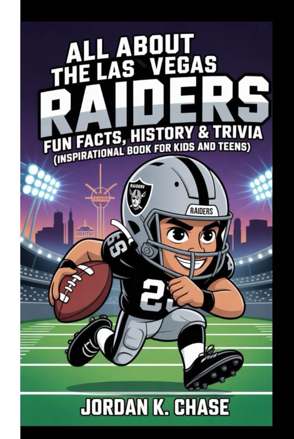 ALL ABOUT THE LAS VEGAS RAIDERS: FUN FACTS, HISTORY & TRIVIA: (Inspirational Book For Kids And Teens)