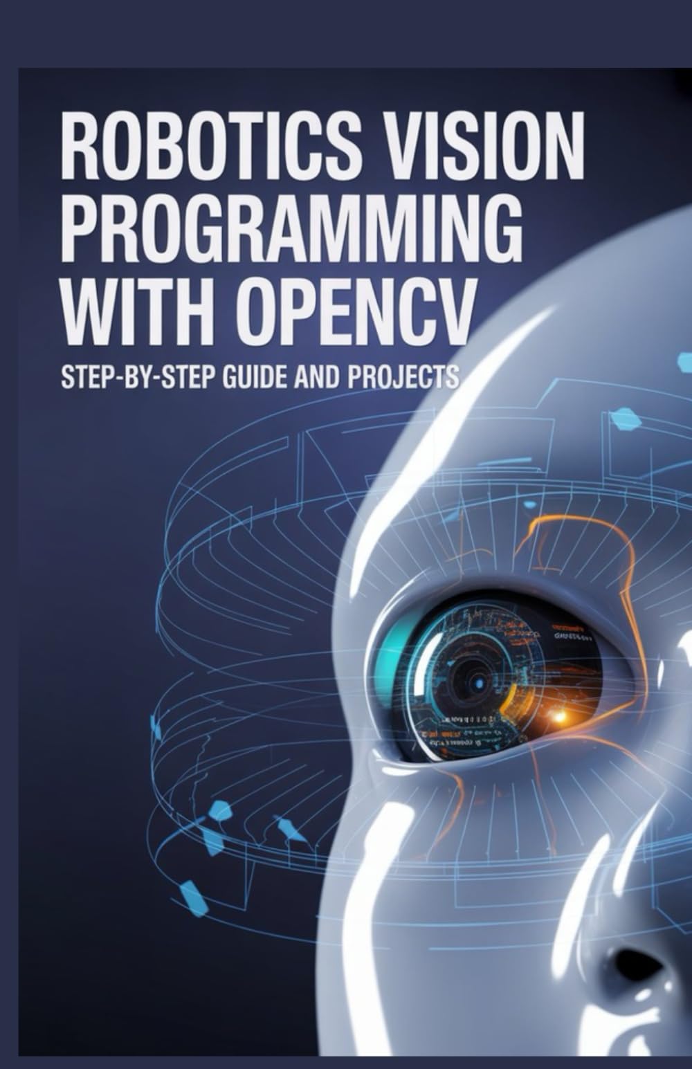 Robotics Vision Programming with OpenCV: Step-by-Step Guide and Projects (Real-Time Systems, Robotics & Scalable Development Series)