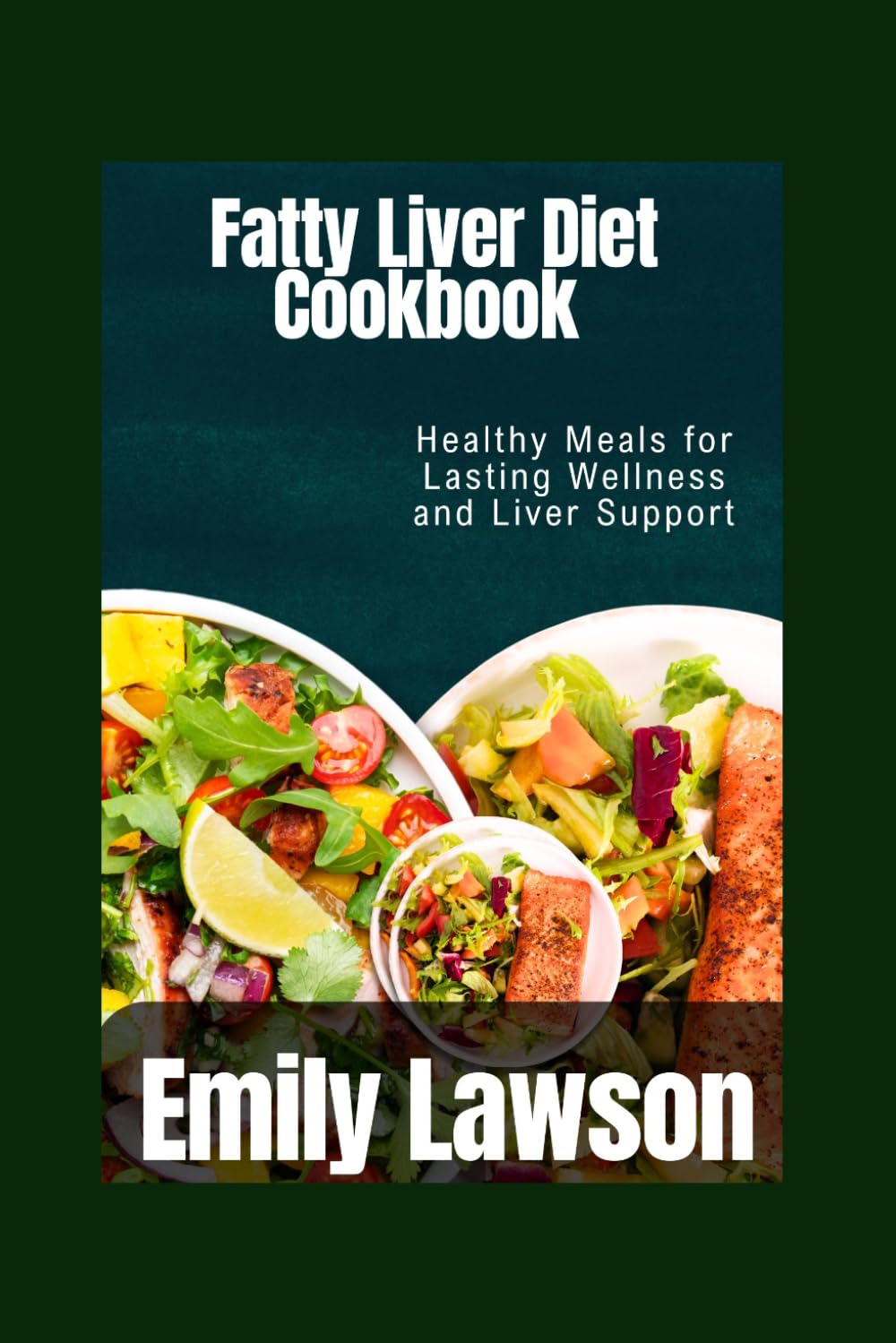 Fatty Liver Diet Cookbook: Healthy Meals for Lasting Wellness and Liver Support