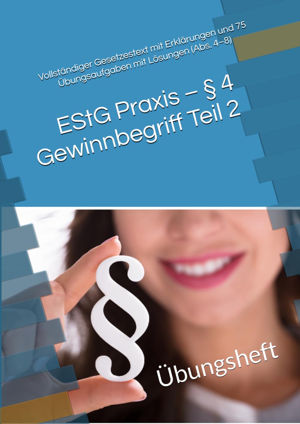 EStG Praxis – § 4 Gewinnbegriff Teil 2: Vollständiger Gesetzestext mit Erklärungen und 75 Übungsaufgaben mit Lösungen (Abs. 4–8) (Steuer leicht gemacht)