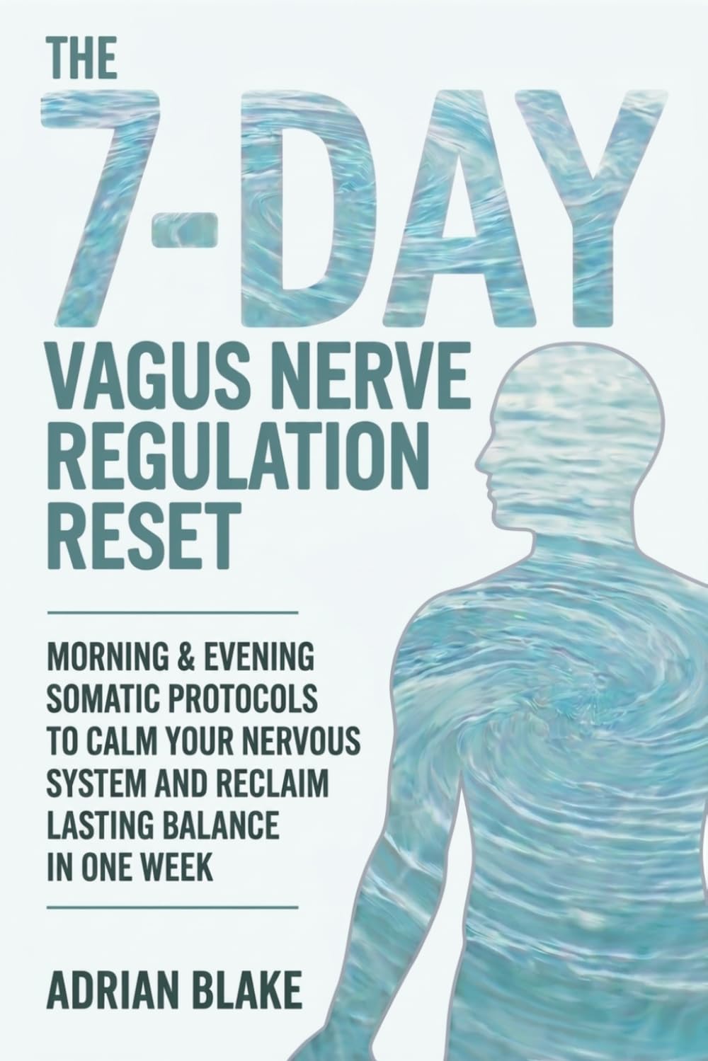 The 7-Day Vagus Nerve Regulation Reset: Morning & Evening Somatic Protocols to Calm Your Nervous System and Reclaim Lasting Balance in One Week