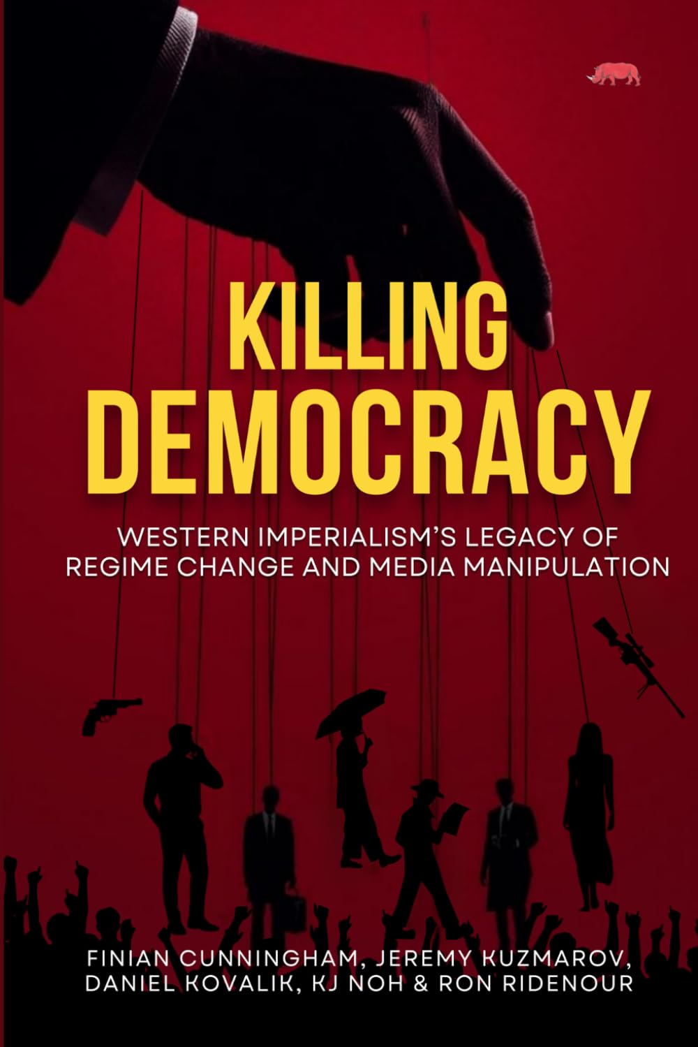 KILLING DEMOCRACY: Western Imperialism’s Legacy of Regime Change and Media Manipulation