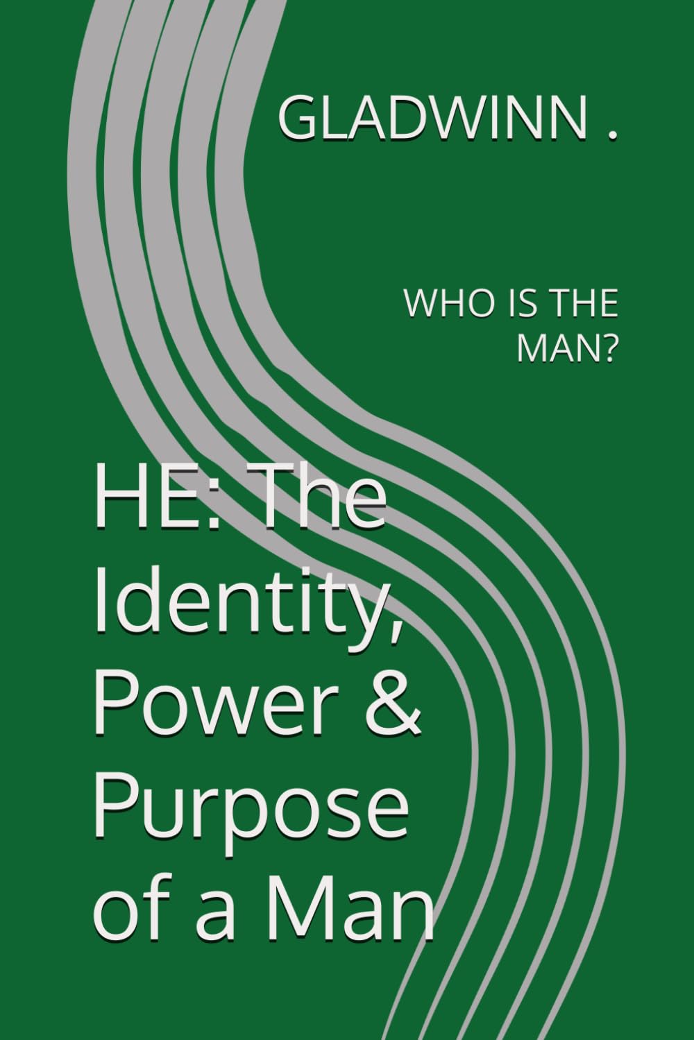 HE: The Identity, Power & Purpose of a Man: WHO IS THE MAN?