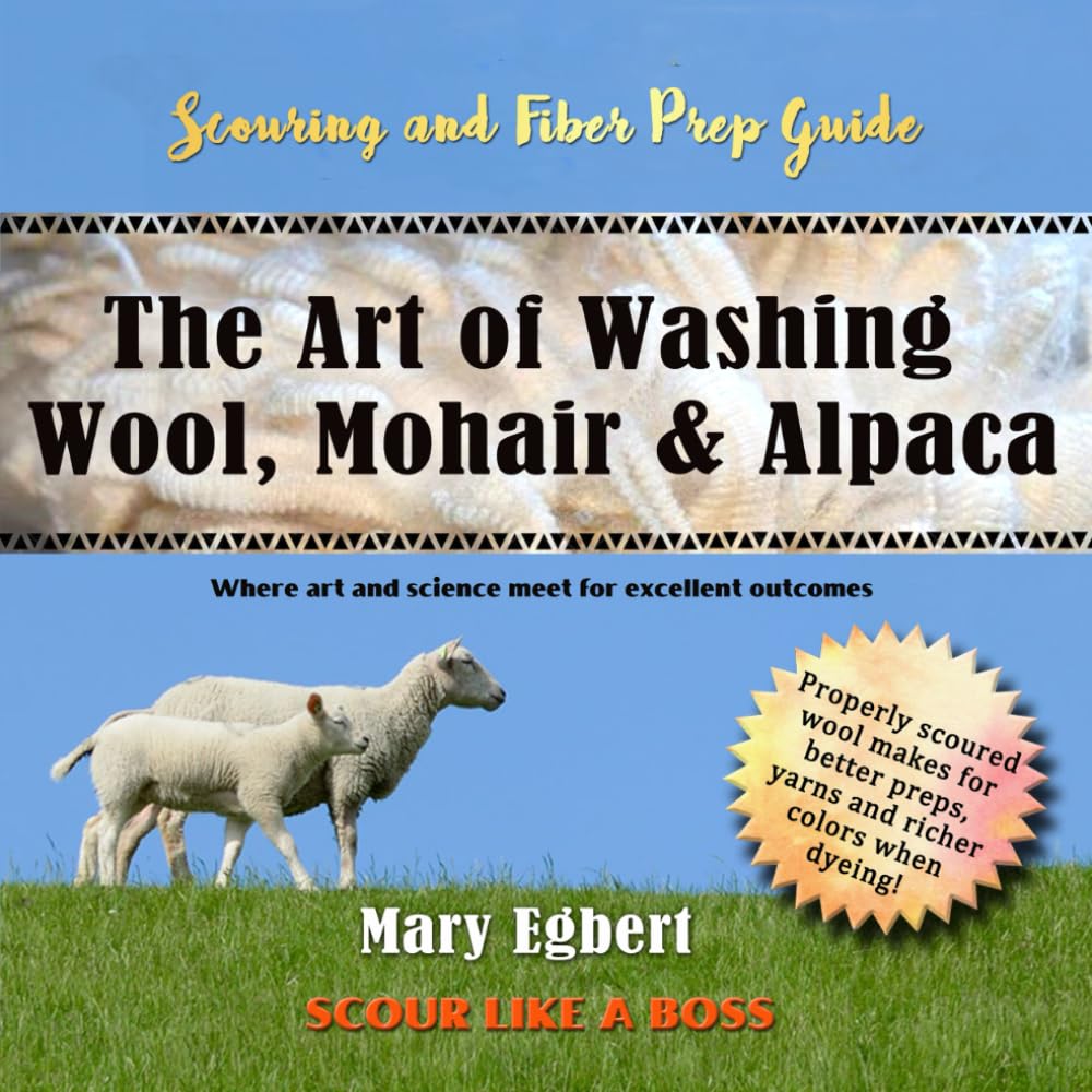 Camaj Fiber Art's Scouring and Fiber Prep Guide The Art of Washing Wool, Mohair & Alpaca Scour Wool Like a Boss: Where Art and Science Meet for Excellent Outcomes