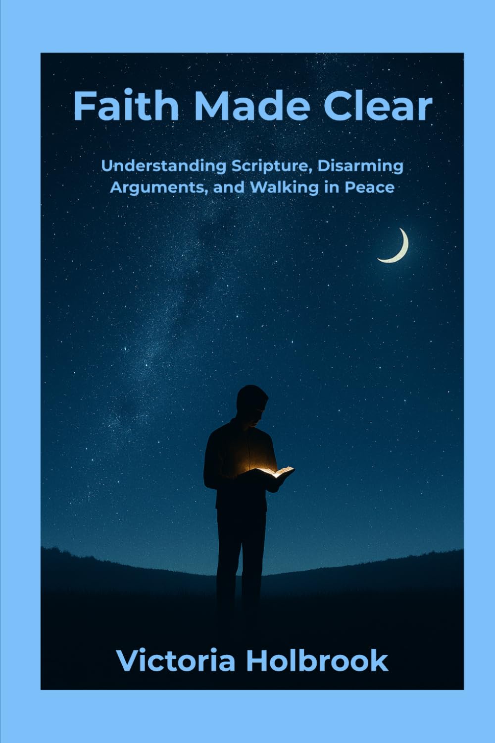 Faith Made Clear: Understanding Scripture, Disarming Arguments, and Walking in Peace