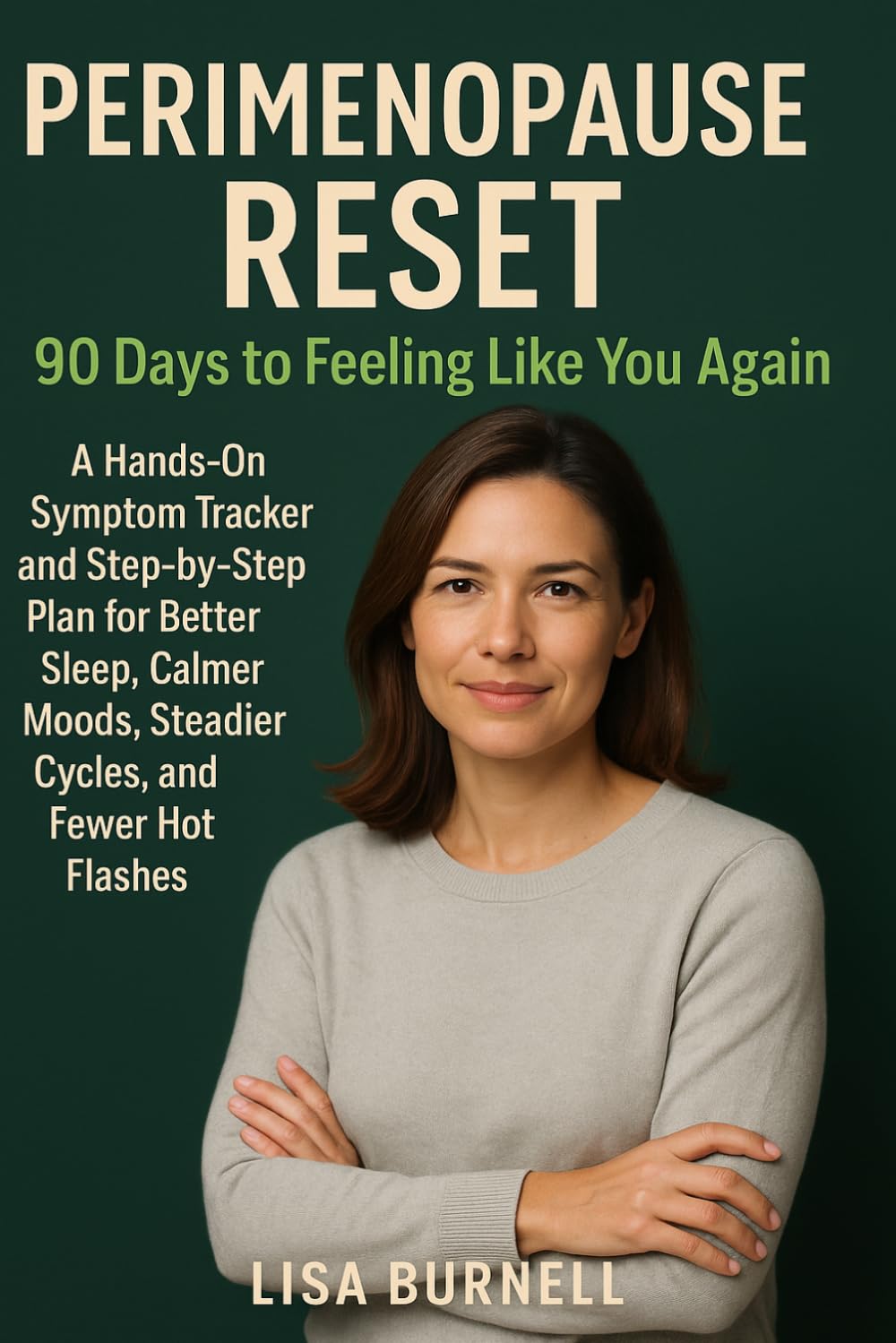 Perimenopause Reset: 90 Days to Feeling Like You Again: A Hands-On Symptom Tracker and Step-by-Step Plan for Better Sleep, Calmer Moods, Steadier Cycles, and Fewer Hot Flashes