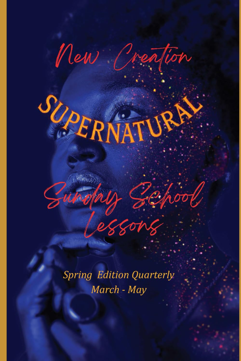 New Creation SUPERNATURAL Sunday School Lessons: SPRING QUARTER March - April - May
