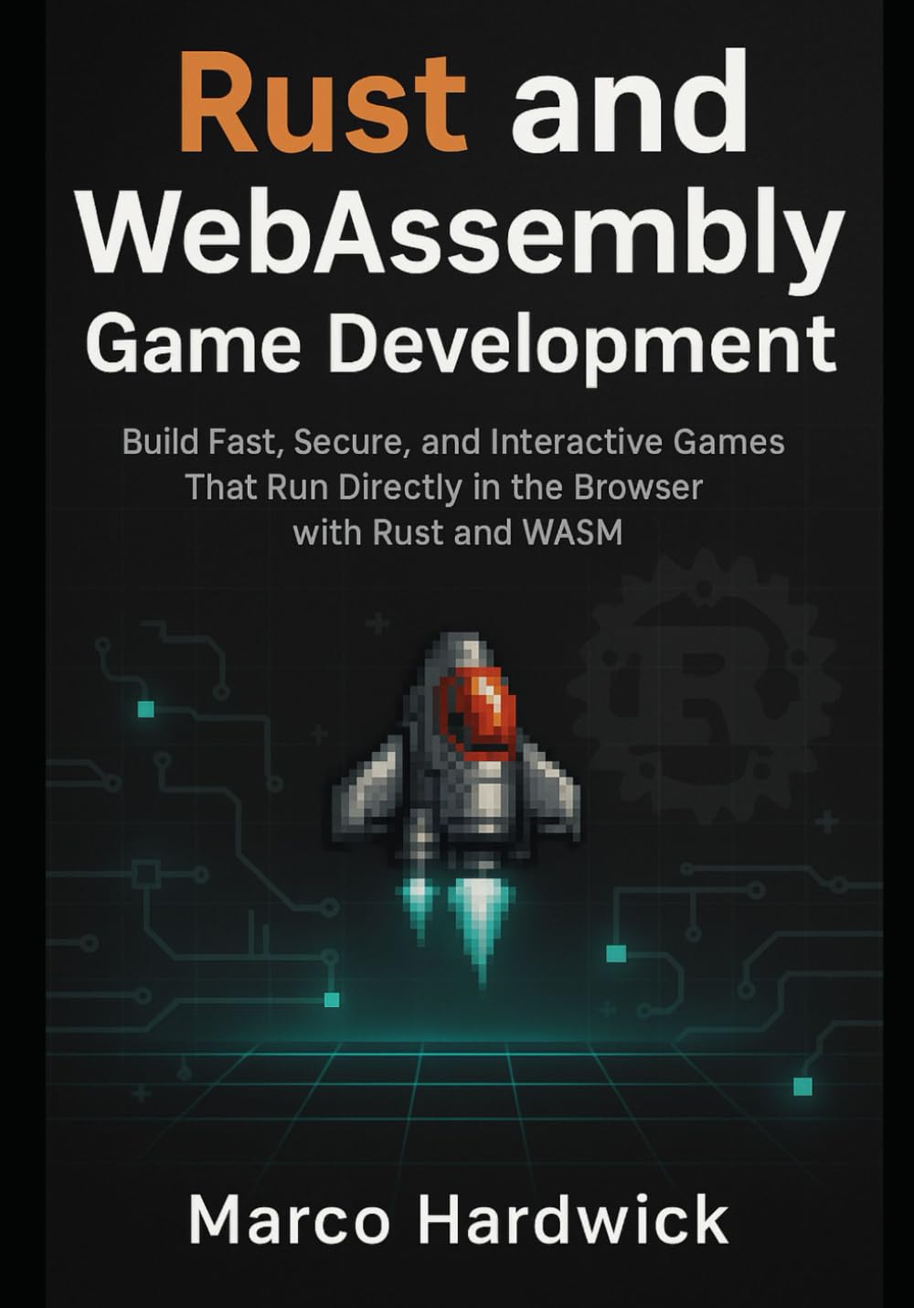 Rust and WebAssembly Game Development: Build fast, secure, and interactive games that run directly in the browser with Rust and WASM
