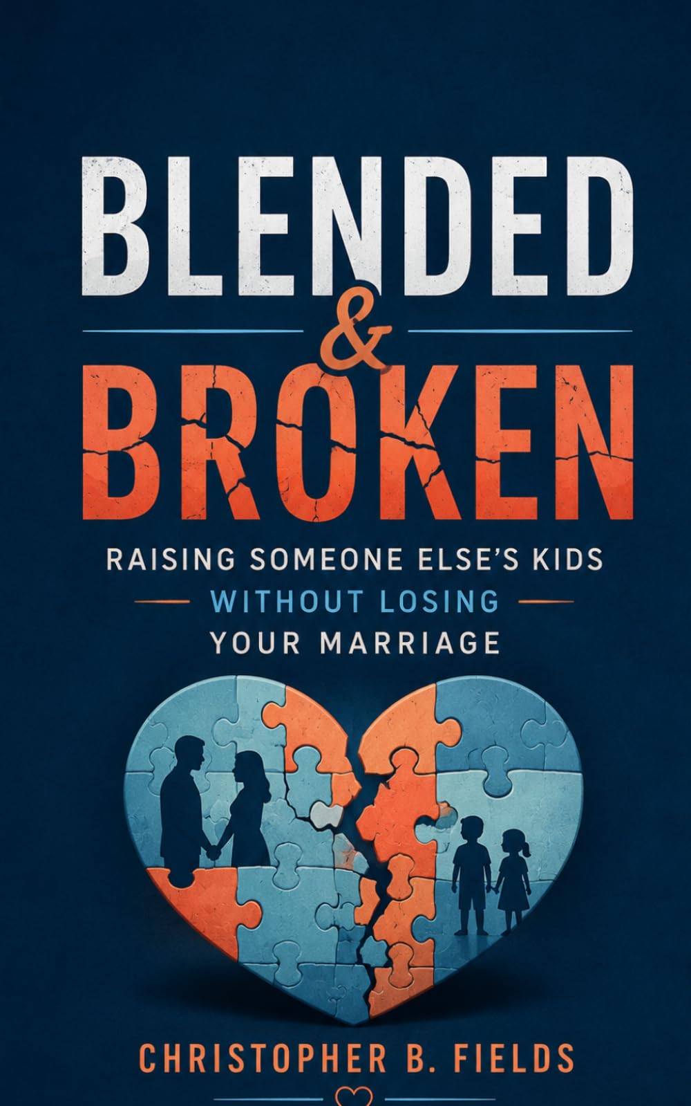 Blended & Broken: Raising Someone Else's Kids Without Losing Your Marriage