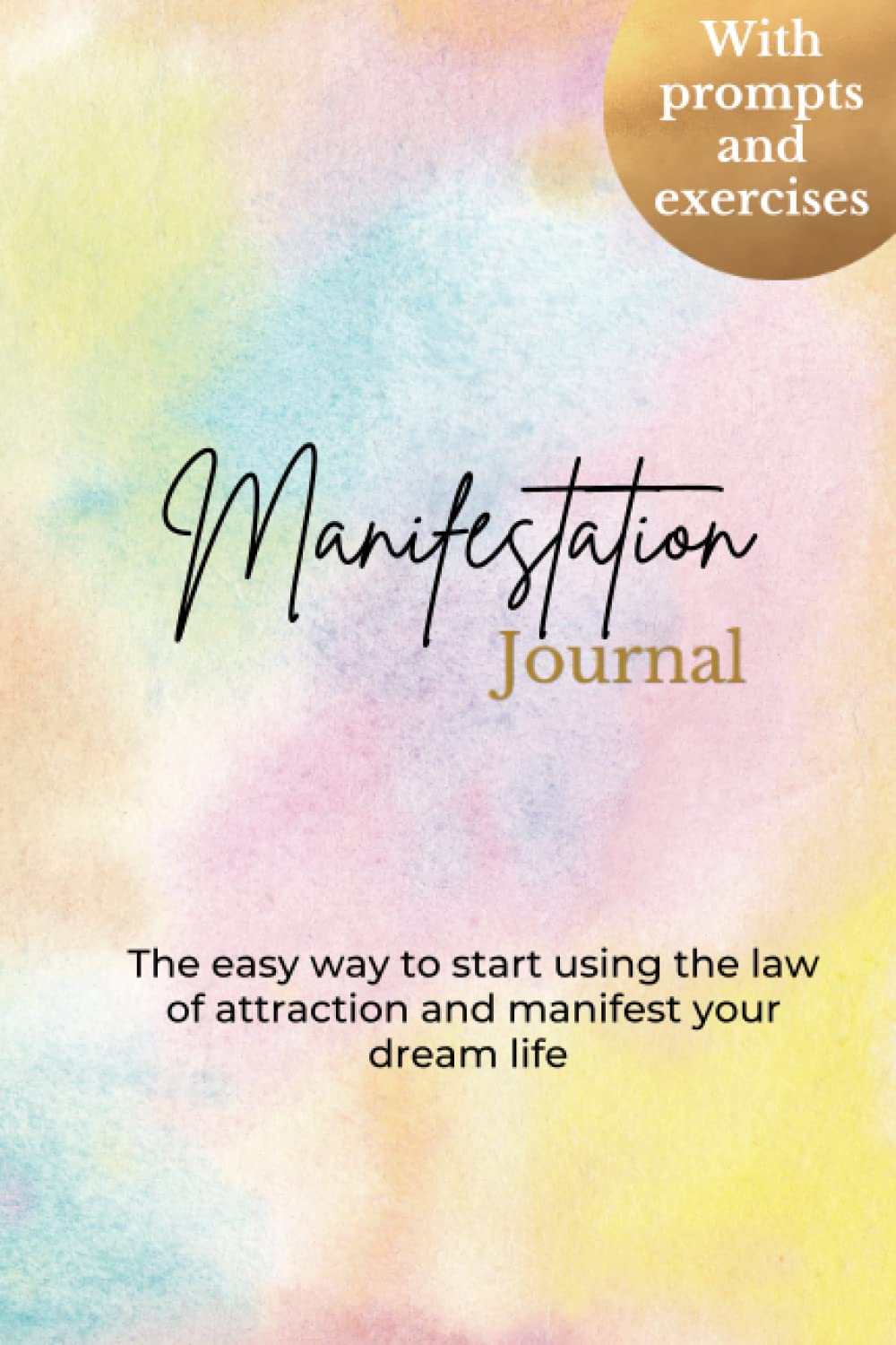 Manifestation Journal - Journaling for manifesting: a beginner's guide - the easy way to start using the law of attraction and manifest your dream life - with prompts and exercises
