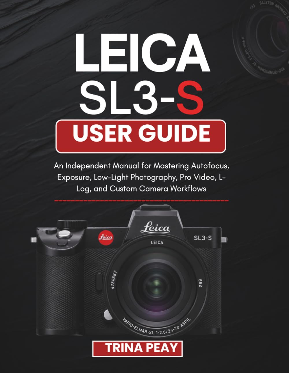Leica SL3-S User Guide: An Independent Manual for Mastering Autofocus, Exposure, Low-Light Photography, Pro Video, L-Log, and Custom Camera Workflows