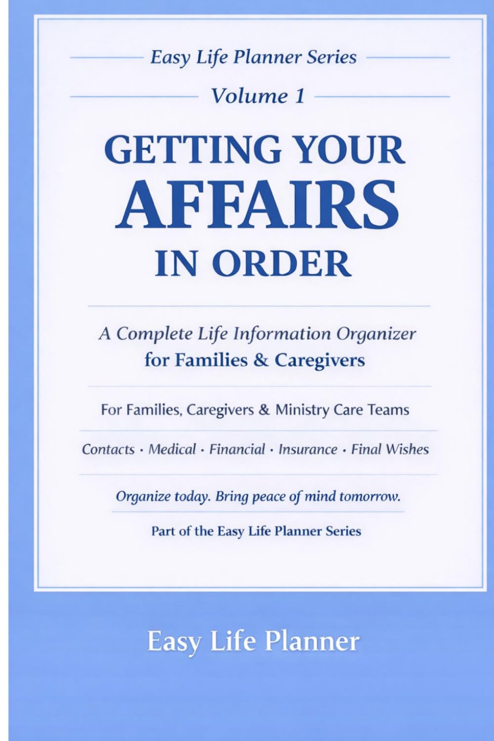 GETTING YOUR AFFAIRS IN ORDER: A Complete Life Information Organizer for Families, Caregivers & Seniors